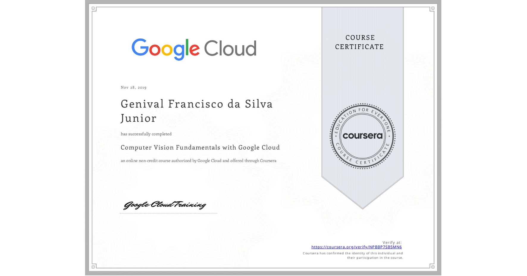 View certificate for Genival Francisco da Silva Junior, Computer Vision Fundamentals with Google Cloud, an online non-credit course authorized by Google Cloud and offered through Coursera