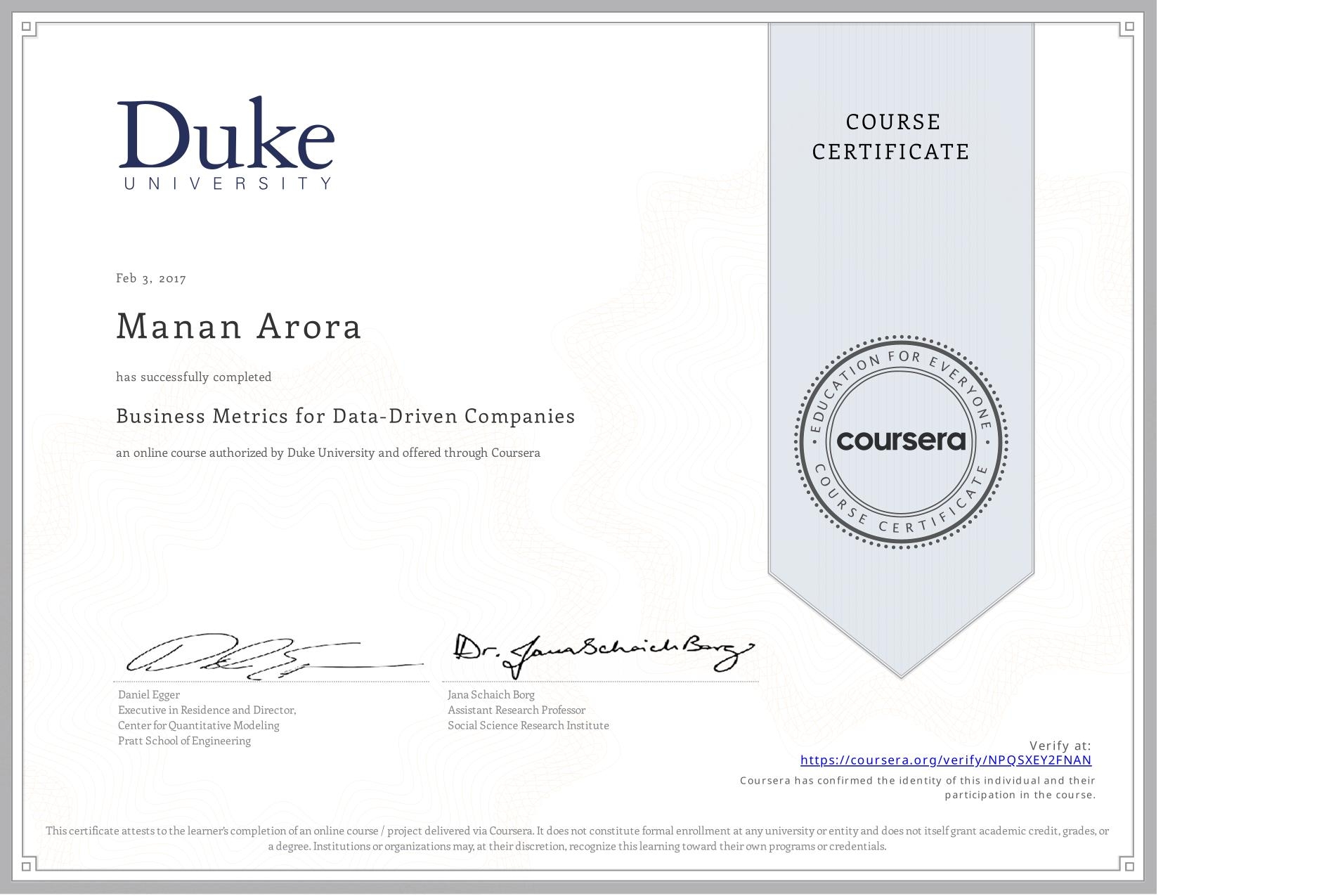 View certificate for Manan Arora, Business Metrics for Data-Driven Companies, an online non-credit course authorized by Duke University and offered through Coursera