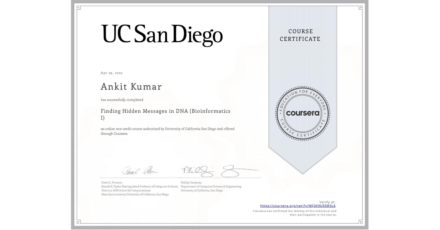 View certificate for Ankit Kumar, Finding Hidden Messages in DNA (Bioinformatics I), an online non-credit course authorized by University of California San Diego and offered through Coursera