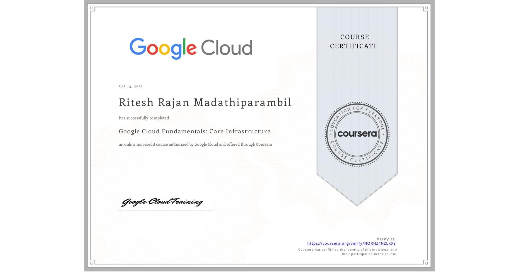 View certificate for Ritesh Rajan  Madathiparambil, Google Cloud Fundamentals: Core Infrastructure, an online non-credit course authorized by Google Cloud and offered through Coursera