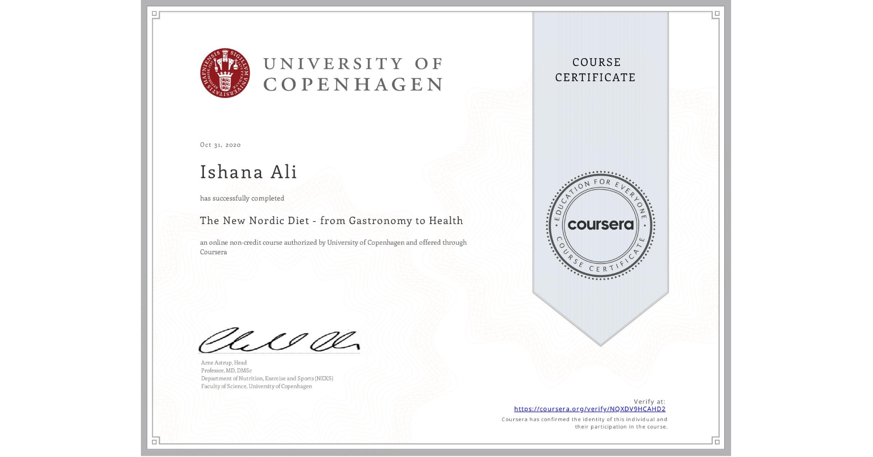View certificate for Ishana Ali, The New Nordic Diet - from Gastronomy to Health , an online non-credit course authorized by University of Copenhagen and offered through Coursera