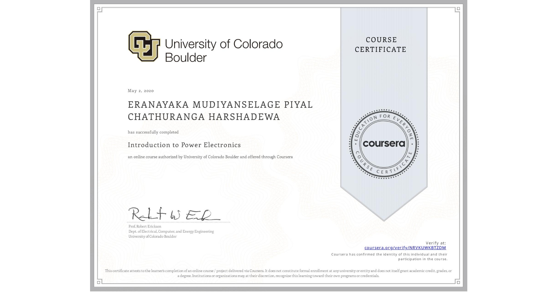 View certificate for N/A ERANAYAKA MUDIYANSELAGE PIYAL CHATHURANGA HARSHADEWA, Introduction to Power Electronics, an online non-credit course authorized by University of Colorado Boulder and offered through Coursera