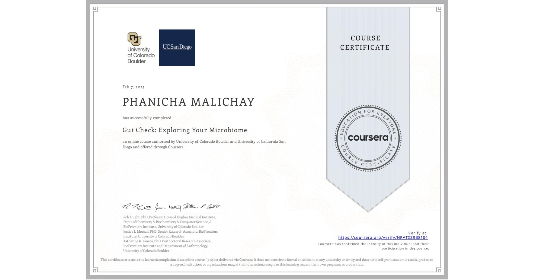 View certificate for PHANICHA MALICHAY, Gut Check: Exploring Your Microbiome, an online non-credit course authorized by University of Colorado Boulder & University of California San Diego and offered through Coursera