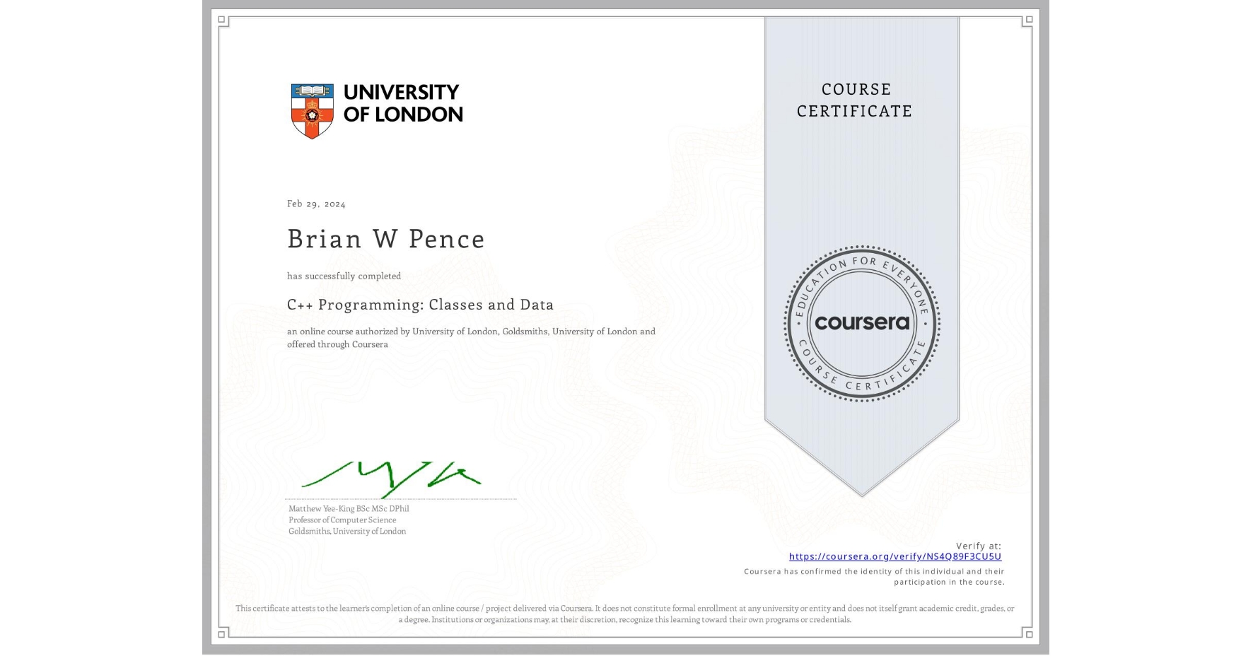 View certificate for Brian W Pence, C++ Programming: Classes and Data, an online non-credit course authorized by University of London & Goldsmiths, University of London and offered through Coursera