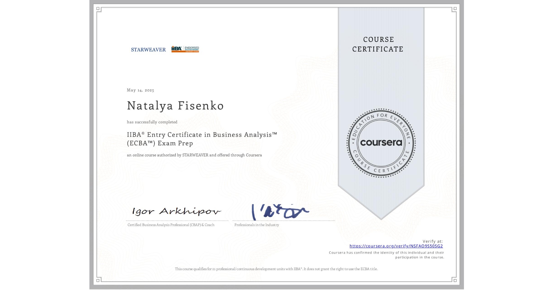 View certificate for Natalya Fisenko, IIBA® Entry Certificate in Business Analysis™ (ECBA™) Exam Prep, an online non-credit course authorized by STARWEAVER and offered through Coursera