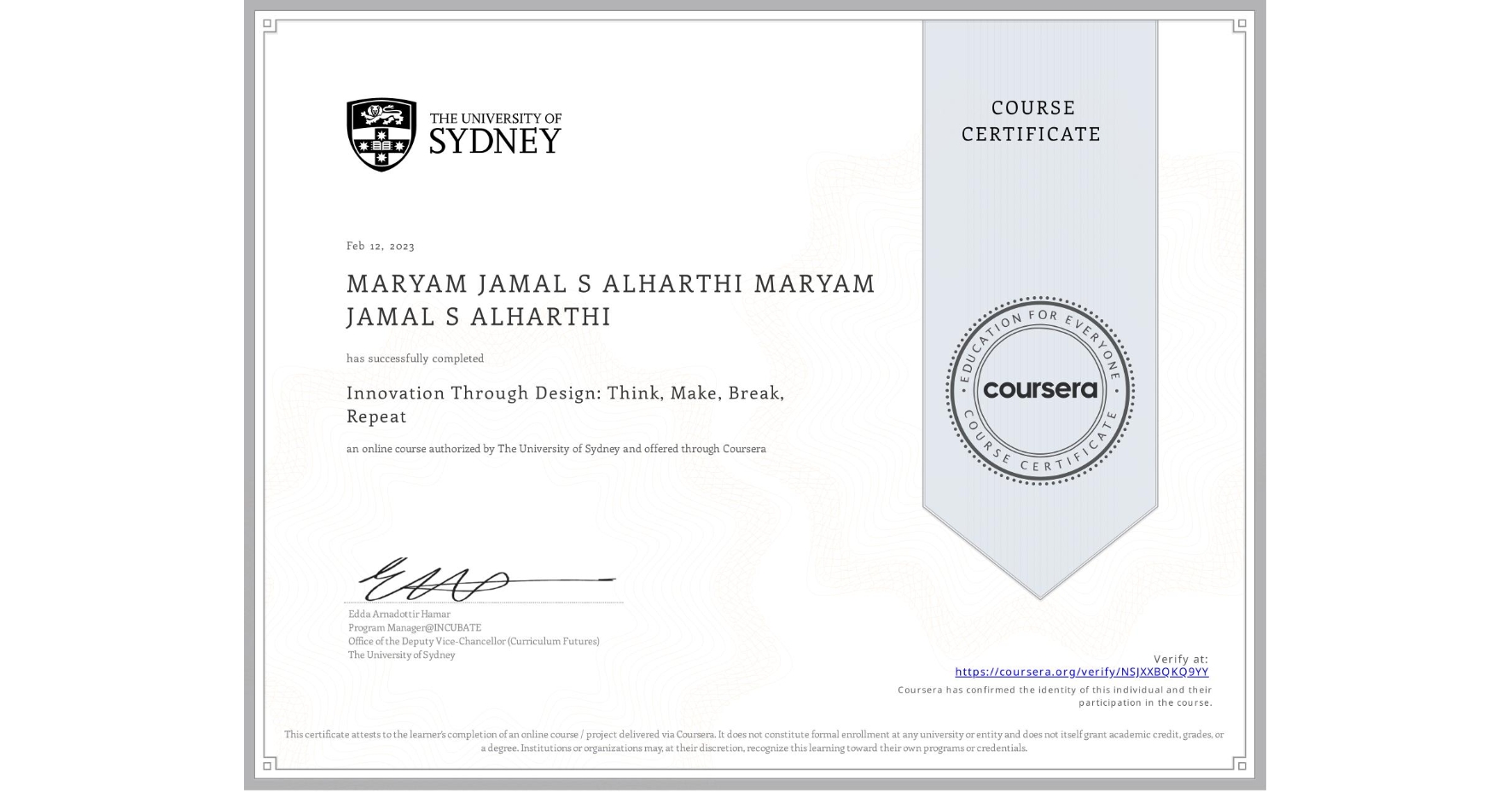 View certificate for MARYAM JAMAL S ALHARTHI MARYAM JAMAL S ALHARTHI, Innovation Through Design: Think, Make, Break, Repeat, an online non-credit course authorized by The University of Sydney and offered through Coursera