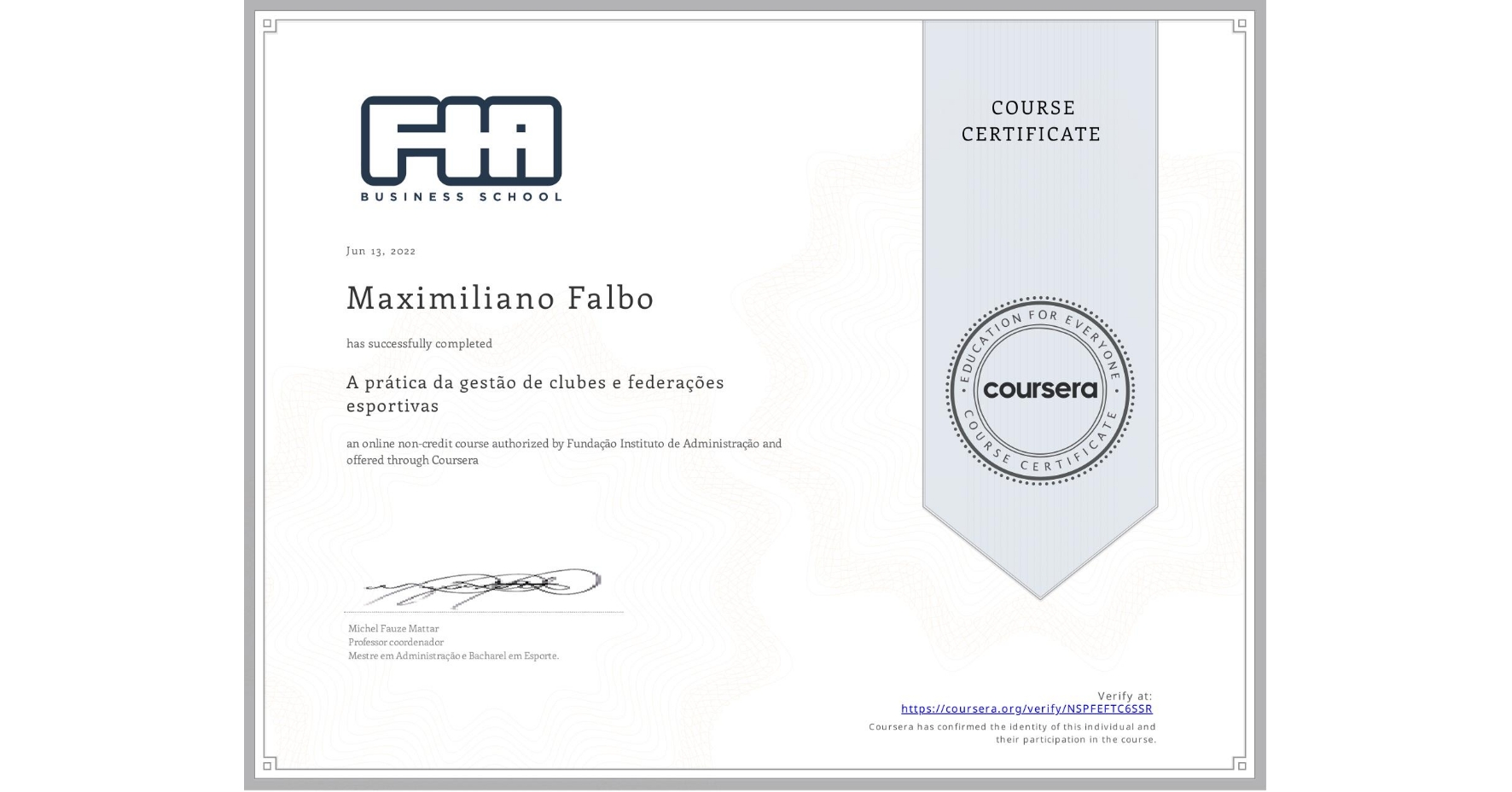 View certificate for Maximiliano Falbo, A prática da gestão de clubes e federações esportivas , an online non-credit course authorized by Fundação Instituto de Administração and offered through Coursera