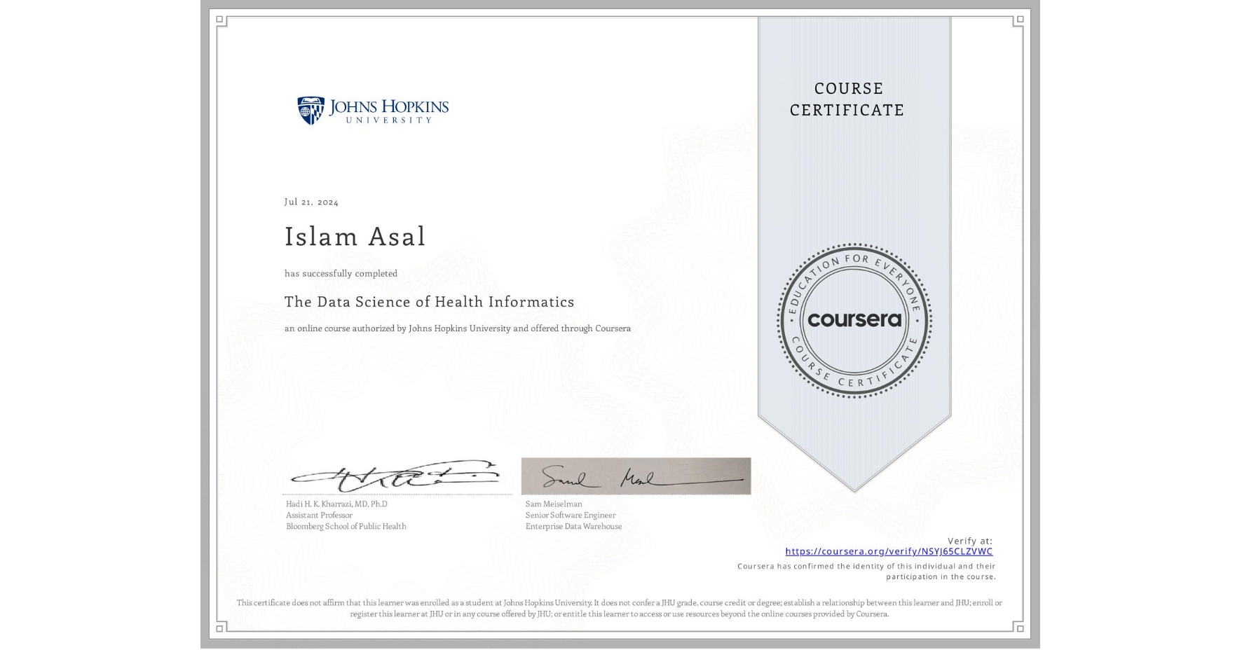 View certificate for Islam Asal, The Data Science of Health Informatics, an online non-credit course authorized by Johns Hopkins University and offered through Coursera