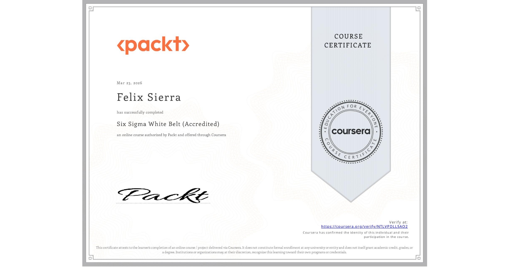 View certificate for Felix Sierra, Six Sigma White Belt (Accredited), an online non-credit course authorized by Packt and offered through Coursera
