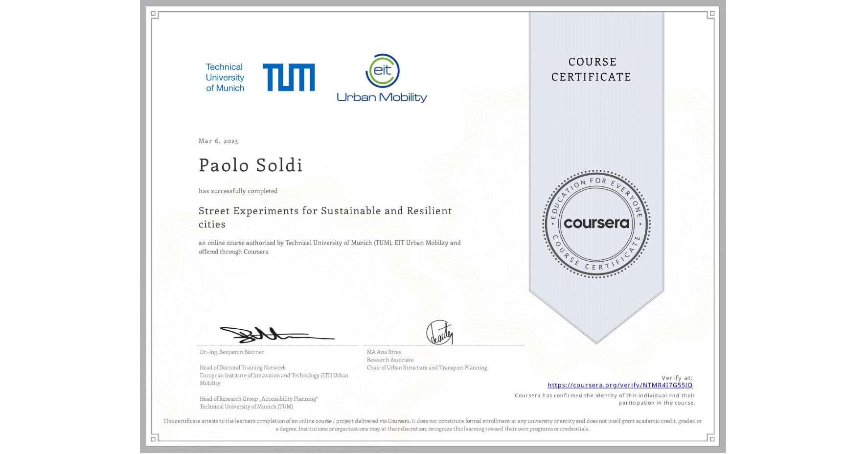 View certificate for Paolo Soldi, Street Experiments for Sustainable and Resilient cities, an online non-credit course authorized by Technical University of Munich (TUM) & EIT Urban Mobility and offered through Coursera
