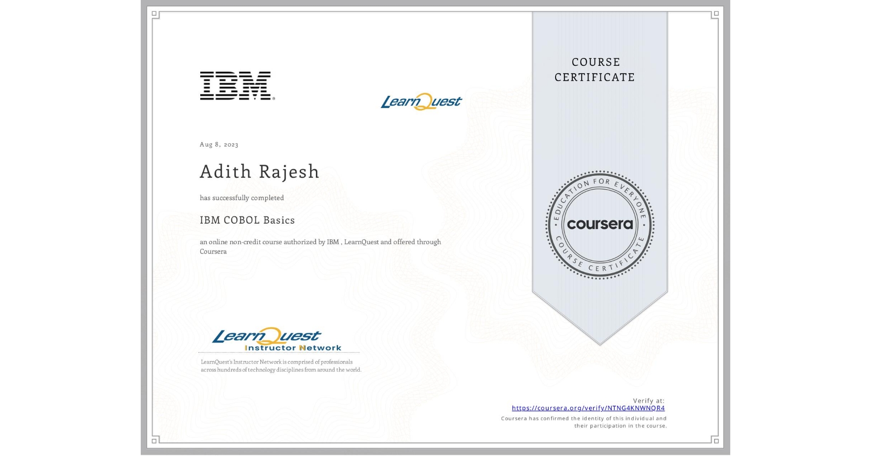 View certificate for Adith Rajesh, IBM COBOL Basics, an online non-credit course authorized by IBM & LearnQuest and offered through Coursera