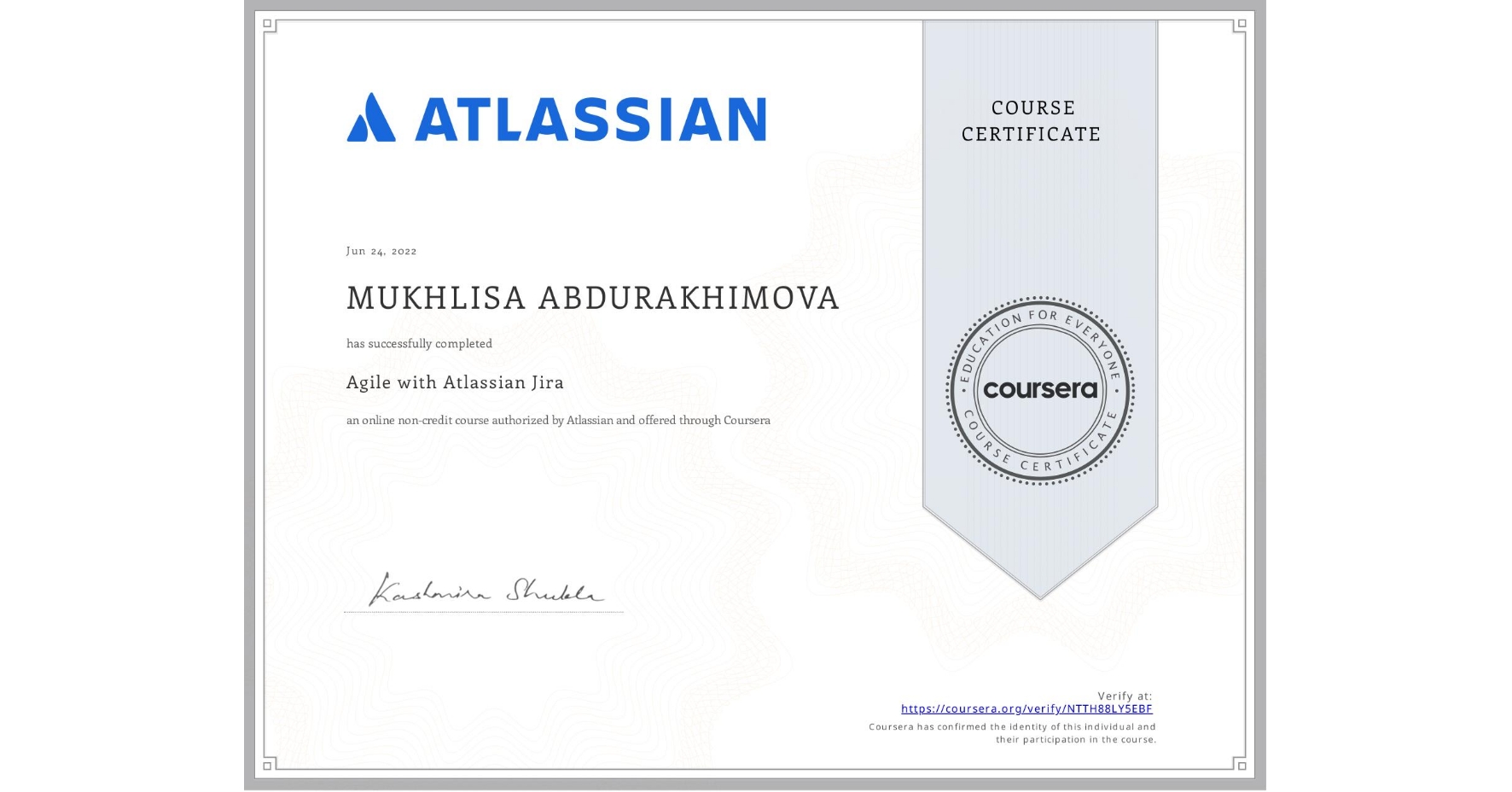 View certificate for MUKHLISA ABDURAKHIMOVA, Agile with Atlassian Jira, an online non-credit course authorized by Atlassian and offered through Coursera