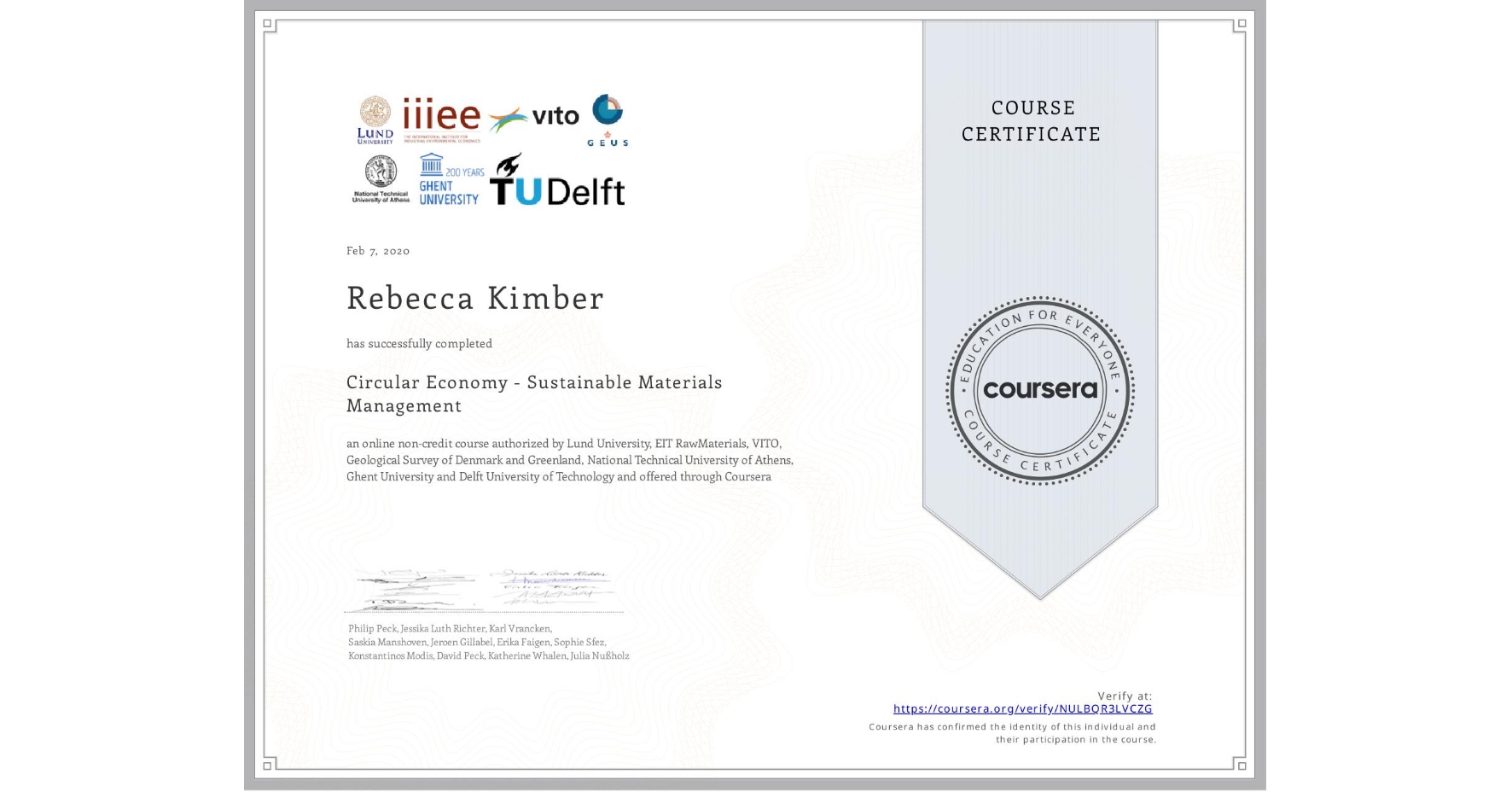View certificate for Rebecca Kimber, Circular Economy - Sustainable Materials Management, an online non-credit course authorized by National Technical University of Athens, Ghent University, VITO, Geological Survey of Denmark and Greenland, Lund University, EIT RawMaterials & Delft University of Technology and offered through Coursera