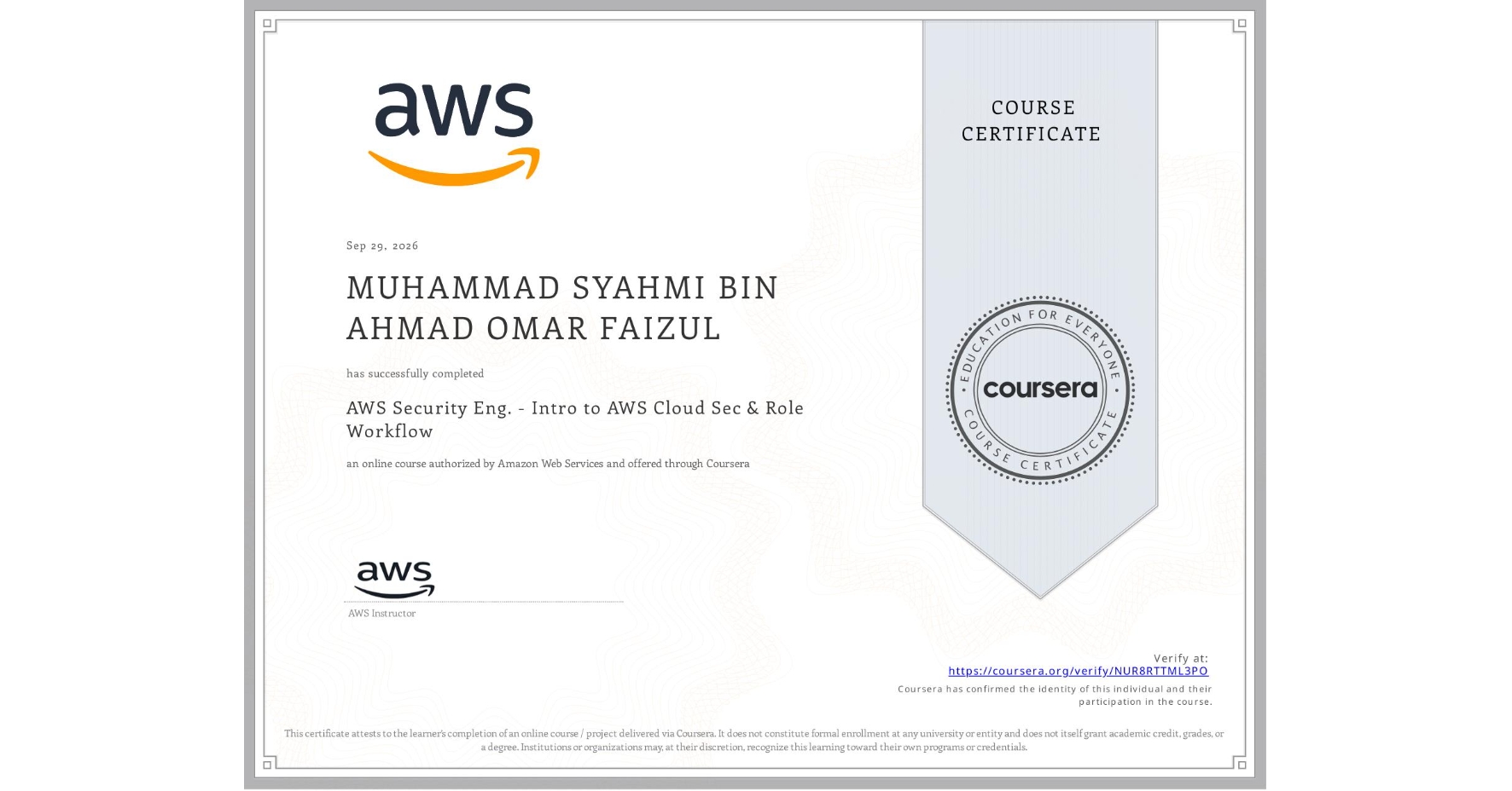 View certificate for MUHAMMAD SYAHMI  BIN AHMAD OMAR FAIZUL, AWS Security Eng. - Intro to AWS Cloud Sec & Role Workflow, an online non-credit course authorized by Amazon Web Services and offered through Coursera