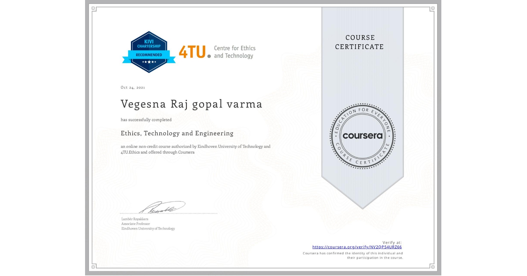 View certificate for Vegesna Raj gopal varma, Ethics, Technology and Engineering , an online non-credit course authorized by Eindhoven University of Technology & 4TU.Ethics and offered through Coursera
