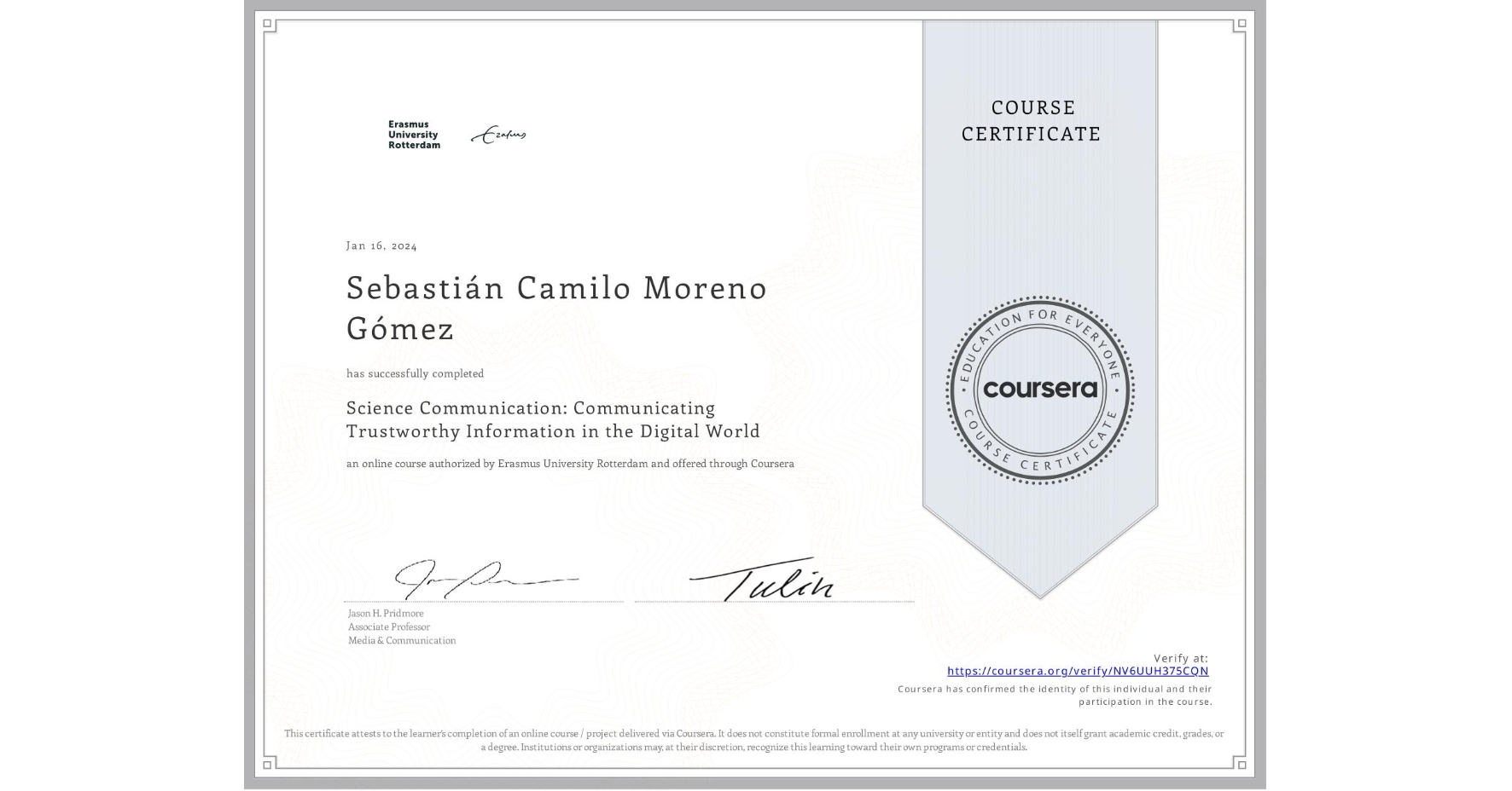 View certificate for Sebastián Camilo Moreno Gómez, Science Communication: Communicating Trustworthy Information in the Digital World, an online non-credit course authorized by Erasmus University Rotterdam and offered through Coursera