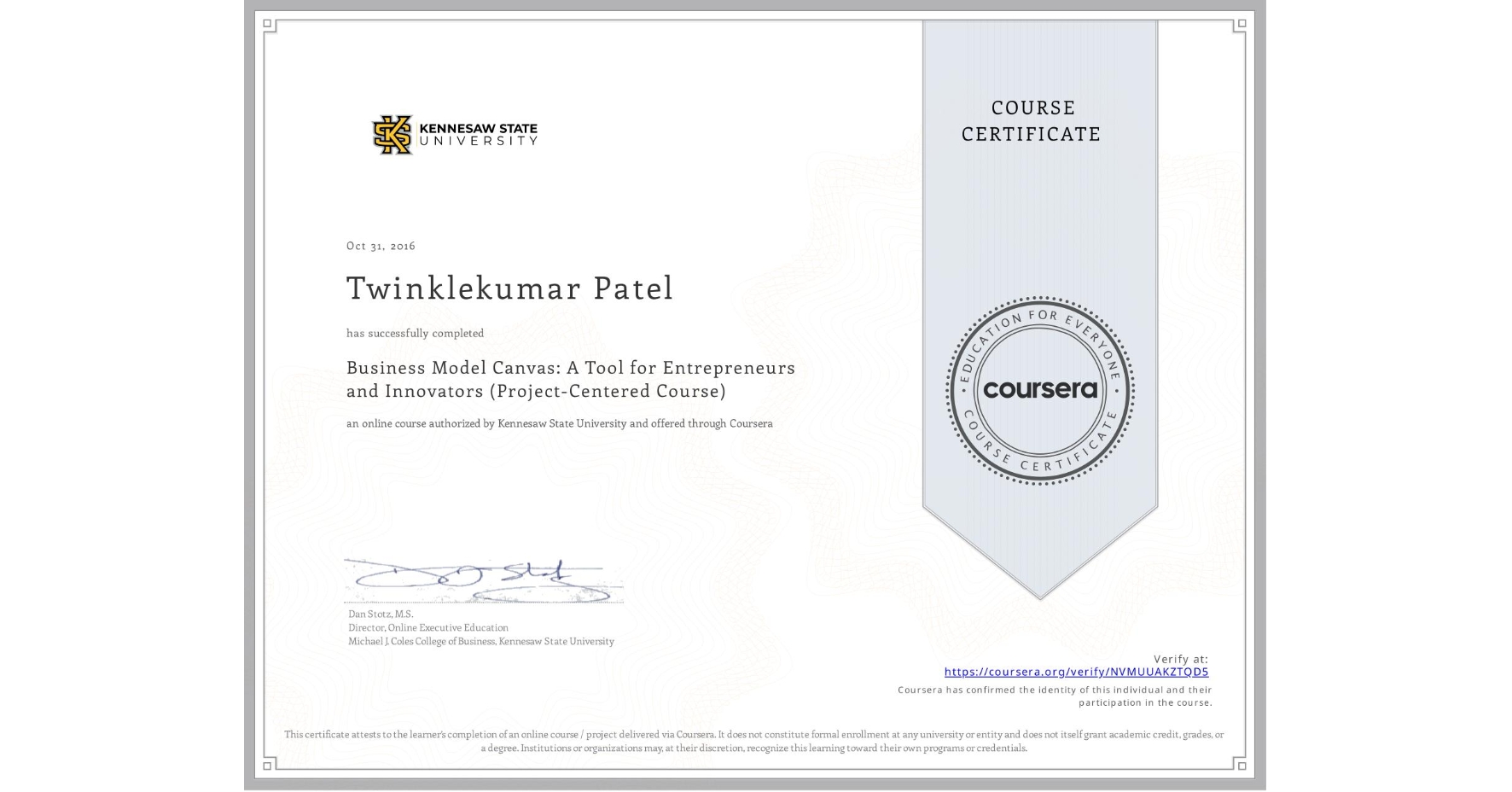 View certificate for Twinklekumar Patel, Business Model Canvas: A Tool for Entrepreneurs and Innovators (Project-Centered Course), an online non-credit course authorized by Kennesaw State University and offered through Coursera