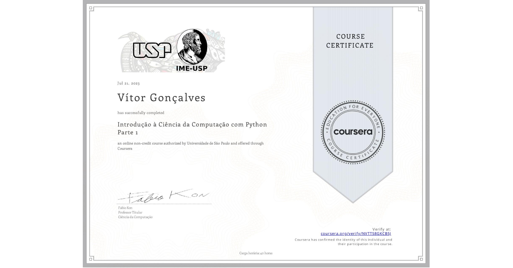 View certificate for Vítor Gonçalves, Introdução à Ciência da Computação com Python Parte 1, an online non-credit course authorized by Universidade de São Paulo and offered through Coursera