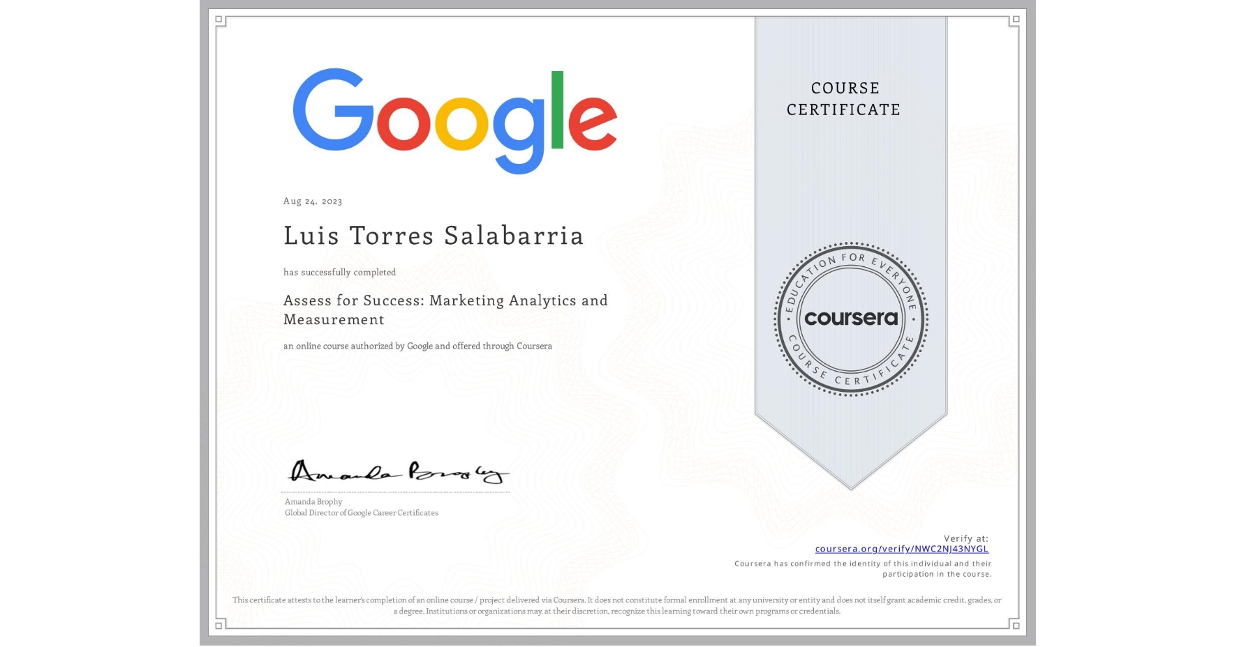 View certificate for Luis Torres Salabarria, Assess for Success: Marketing Analytics and Measurement, an online non-credit course authorized by Google and offered through Coursera