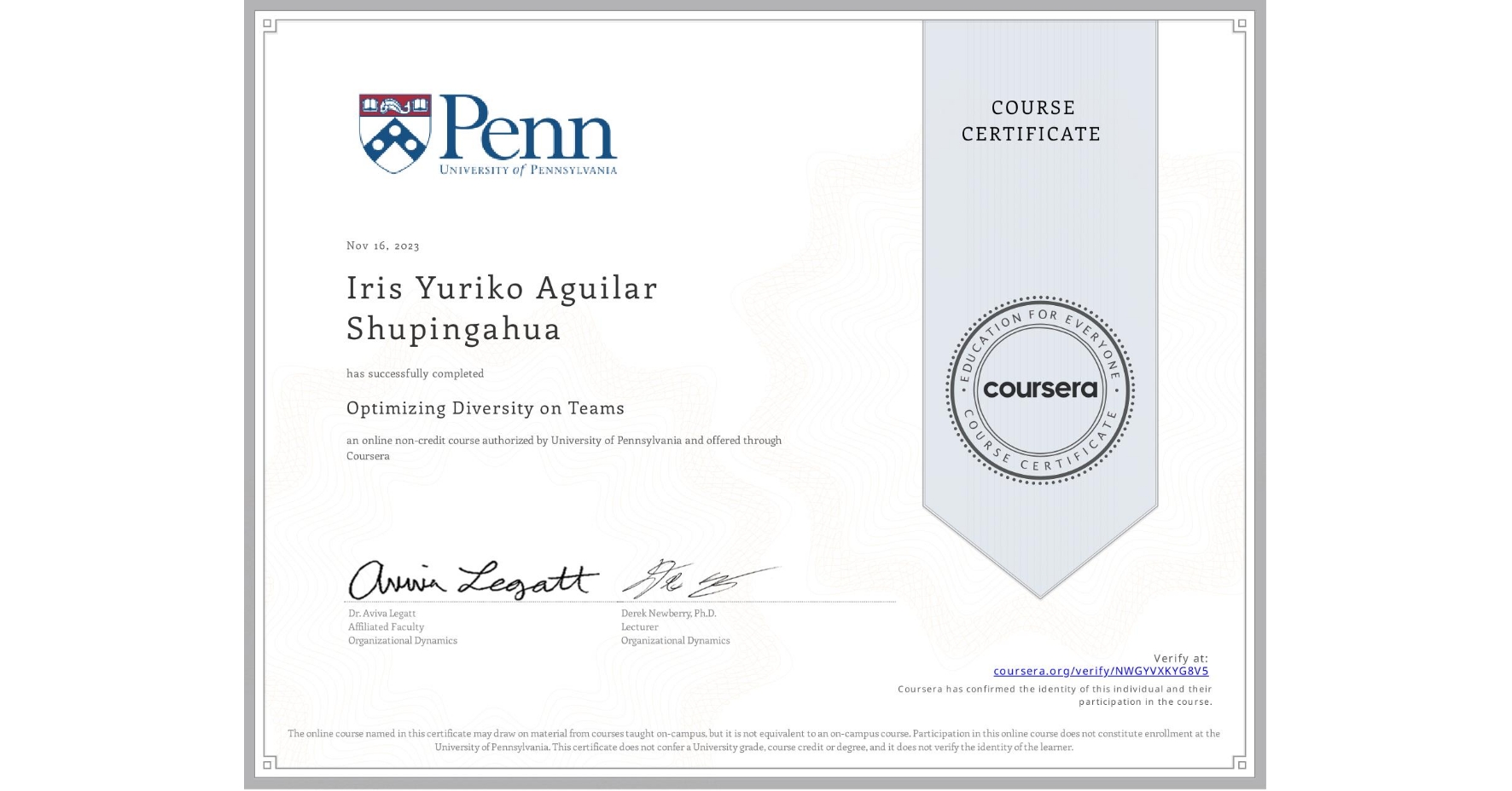 View certificate for Iris Yuriko Aguilar Shupingahua, Optimizing Diversity on Teams, an online non-credit course authorized by University of Pennsylvania and offered through Coursera