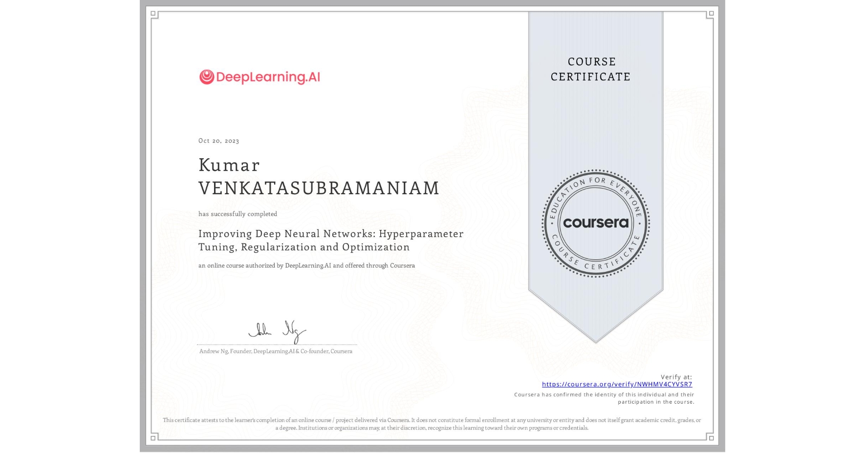View certificate for Kumar VENKATASUBRAMANIAM, Improving Deep Neural Networks: Hyperparameter Tuning, Regularization and Optimization, an online non-credit course authorized by DeepLearning.AI and offered through Coursera