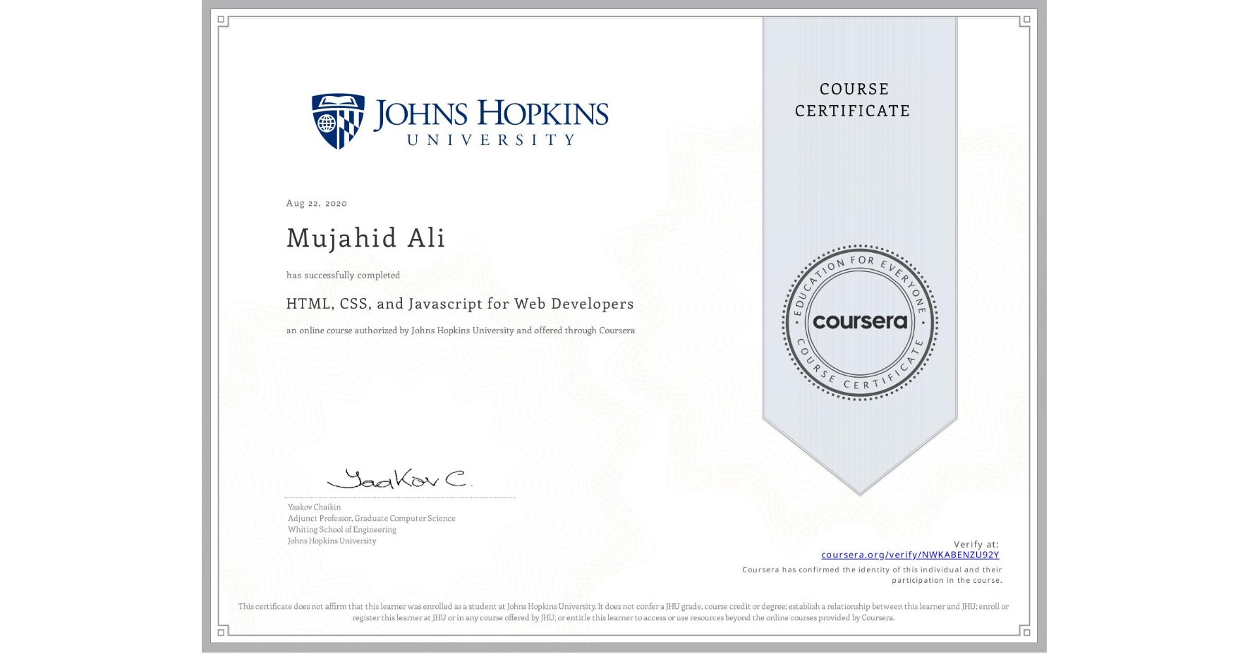 View certificate for Mujahid Ali, HTML, CSS, and Javascript for Web Developers, an online non-credit course authorized by Johns Hopkins University and offered through Coursera
