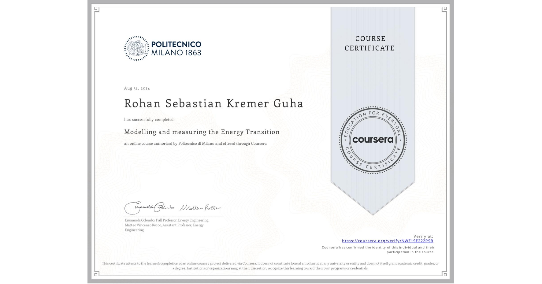 View certificate for Rohan Sebastian Kremer Guha, Modelling and measuring the Energy Transition, an online non-credit course authorized by Politecnico di Milano and offered through Coursera