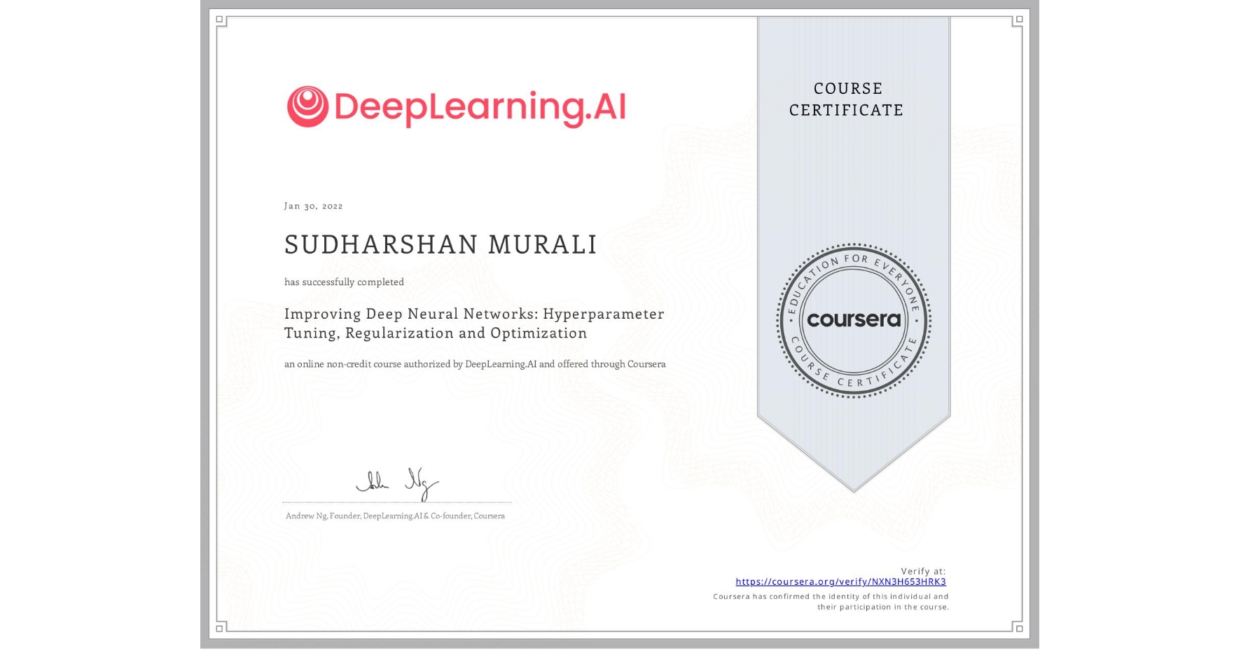 View certificate for SUDHARSHAN MURALI, Improving Deep Neural Networks: Hyperparameter Tuning, Regularization and Optimization, an online non-credit course authorized by DeepLearning.AI and offered through Coursera