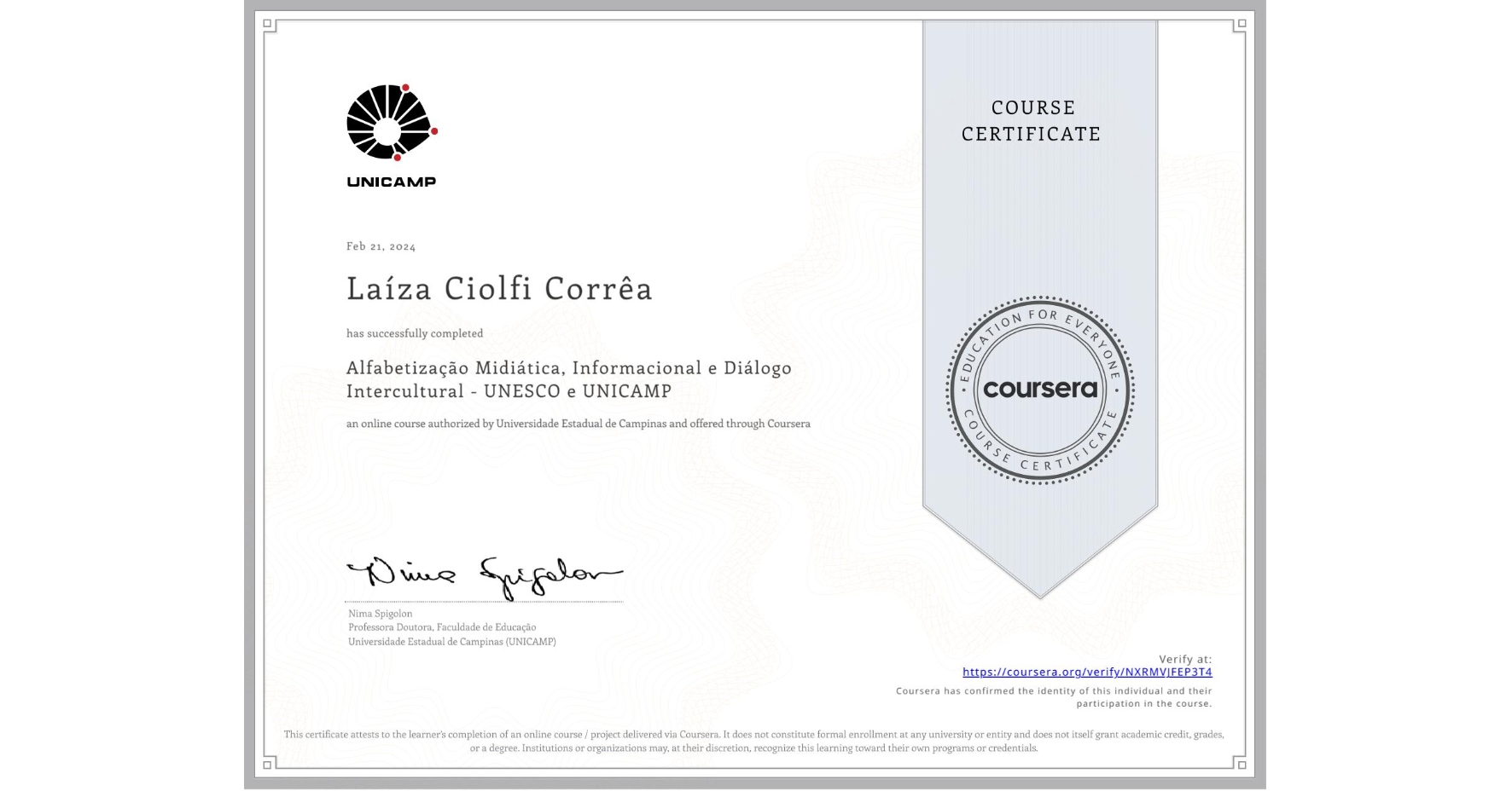 View certificate for Laíza Ciolfi Corrêa , Alfabetização Midiática, Informacional e Diálogo Intercultural - UNESCO e UNICAMP, an online non-credit course authorized by Universidade Estadual de Campinas and offered through Coursera