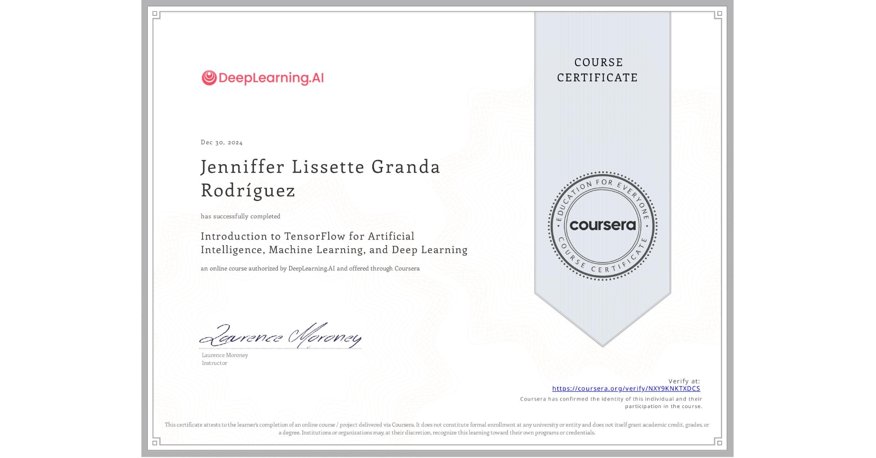 View certificate for Jenniffer Lissette Granda RodrÃguez, Introduction to TensorFlow for Artificial Intelligence, Machine Learning, and Deep Learning, an online non-credit course authorized by DeepLearning.AI and offered through Coursera