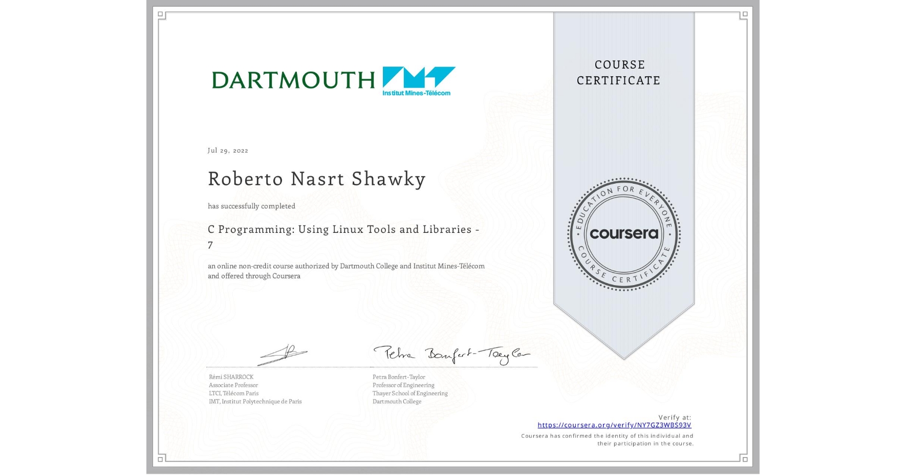 View certificate for Roberto Nasrt Shawky, C Programming: Using Linux Tools and Libraries - 7, an online non-credit course authorized by Dartmouth College & Institut Mines-Télécom and offered through Coursera