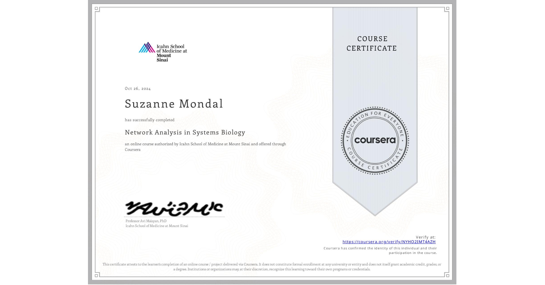 View certificate for Suzanne Mondal, Network Analysis in Systems Biology, an online non-credit course authorized by Icahn School of Medicine at Mount Sinai and offered through Coursera