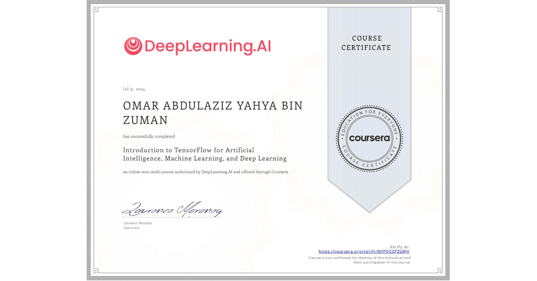 View certificate for OMAR ABDULAZIZ YAHYA  BIN ZUMAN, Introduction to TensorFlow for Artificial Intelligence, Machine Learning, and Deep Learning, an online non-credit course authorized by DeepLearning.AI and offered through Coursera