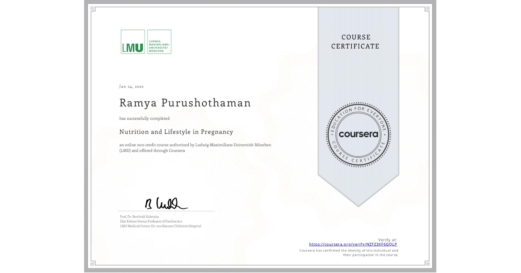 View certificate for Ramya Purushothaman, Nutrition and Lifestyle in Pregnancy, an online non-credit course authorized by Ludwig-Maximilians-Universität München (LMU) and offered through Coursera