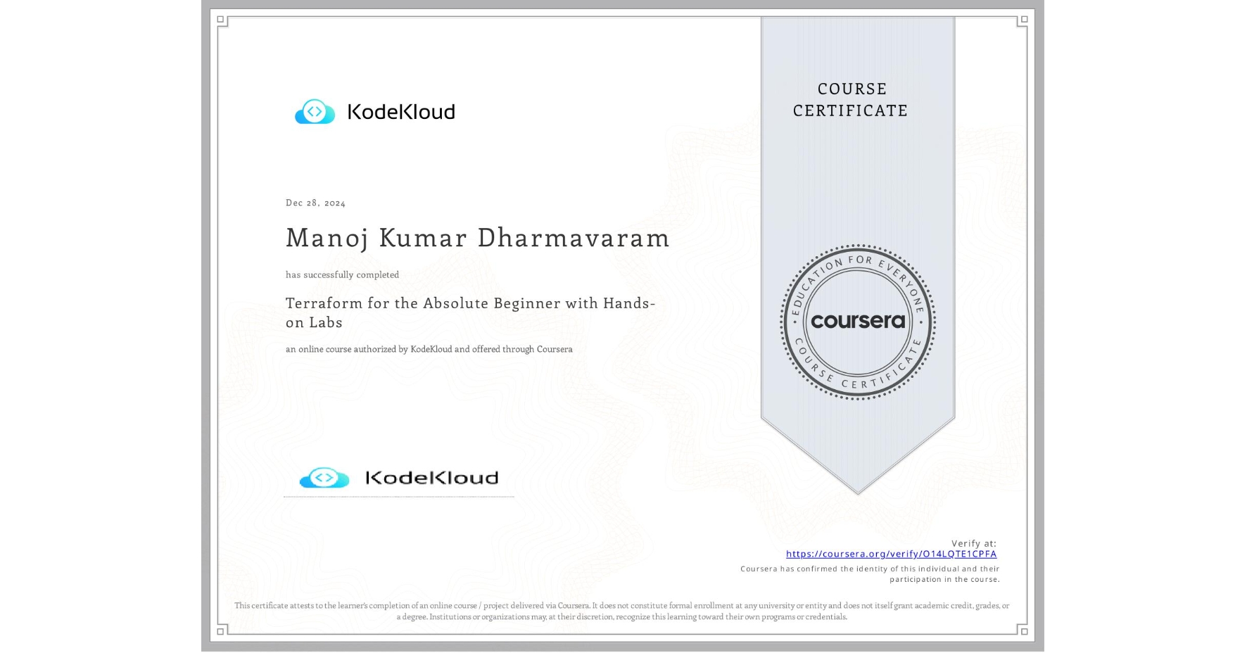 View certificate for Manoj Kumar Dharmavaram, Terraform for the Absolute Beginner with Hands-on Labs, an online non-credit course authorized by KodeKloud and offered through Coursera