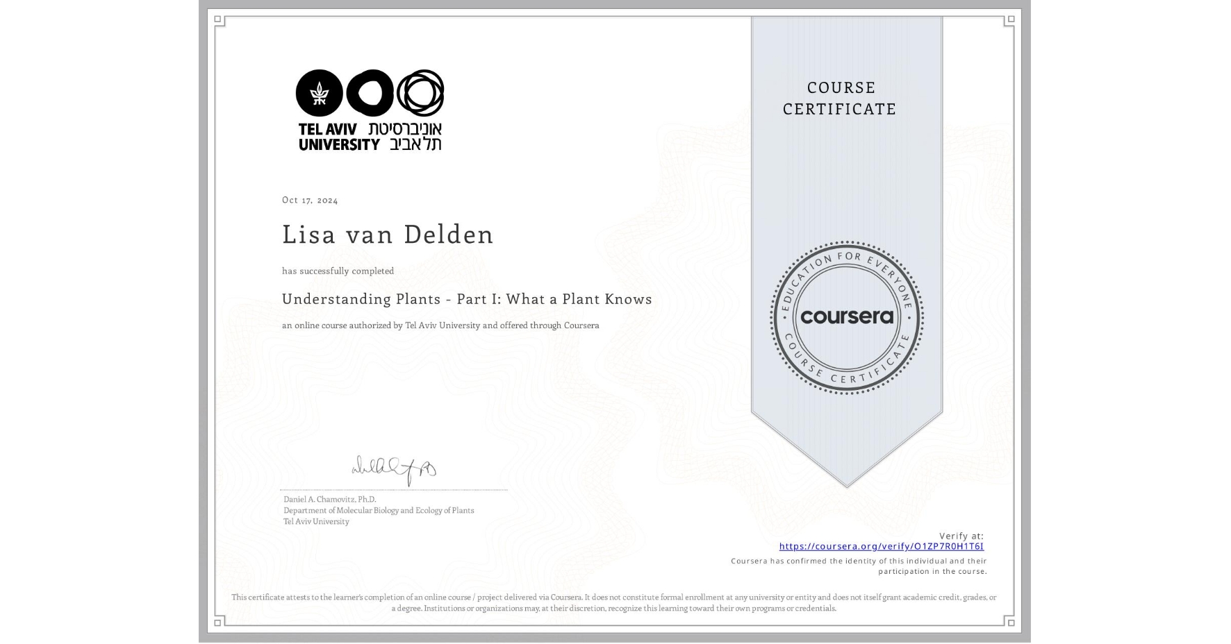 View certificate for Lisa van Delden, Understanding Plants - Part I: What a Plant Knows, an online non-credit course authorized by Tel Aviv University and offered through Coursera
