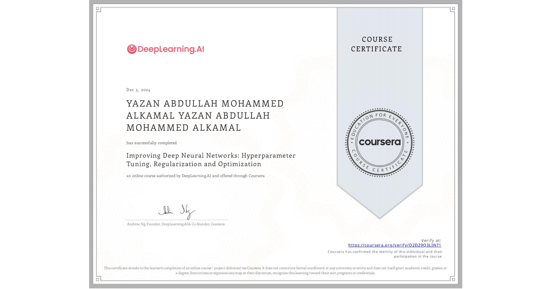 View certificate for YAZAN ABDULLAH MOHAMMED ALKAMAL YAZAN ABDULLAH MOHAMMED ALKAMAL, Improving Deep Neural Networks: Hyperparameter Tuning, Regularization and Optimization, an online non-credit course authorized by DeepLearning.AI and offered through Coursera