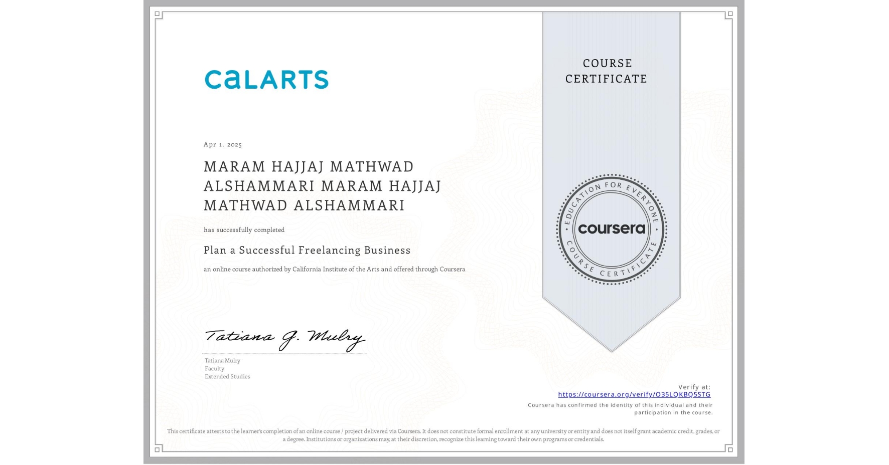 View certificate for MARAM HAJJAJ MATHWAD ALSHAMMARI MARAM HAJJAJ MATHWAD ALSHAMMARI, Plan a Successful Freelancing Business , an online non-credit course authorized by California Institute of the Arts and offered through Coursera