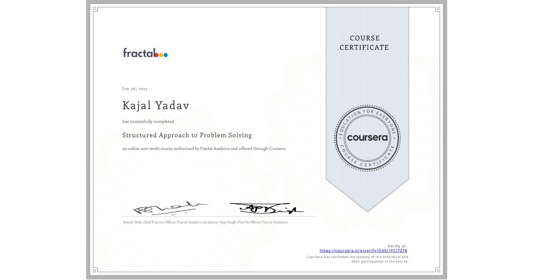 View certificate for Kajal Yadav, Structured Approach to Problem Solving, an online non-credit course authorized by Fractal Analytics and offered through Coursera