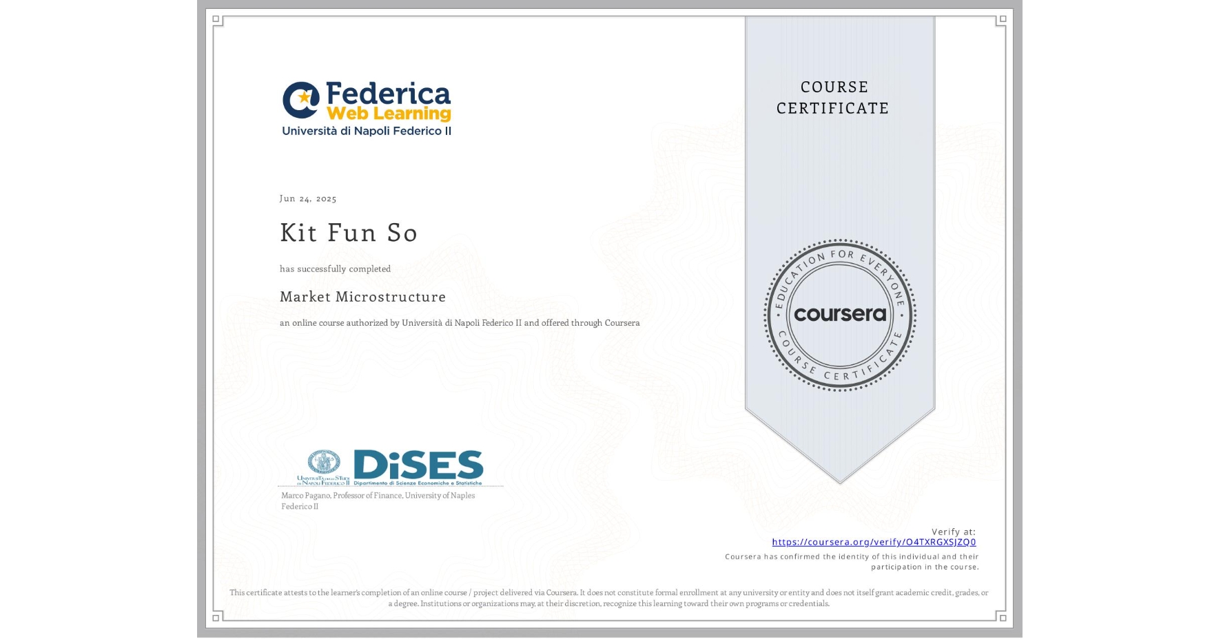 View certificate for Kit Fun So, Market Microstructure, an online non-credit course authorized by Università di Napoli Federico II and offered through Coursera