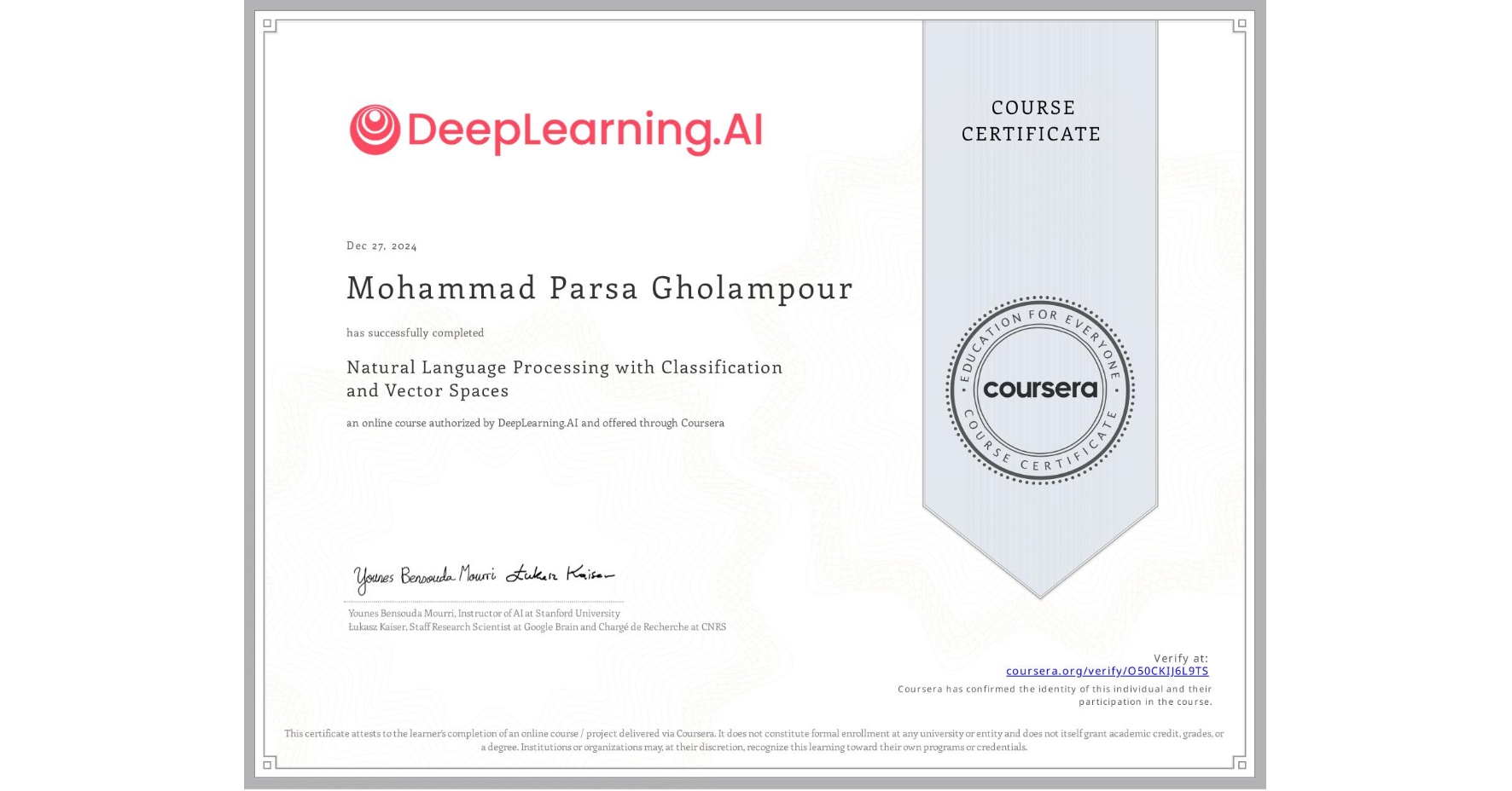 View certificate for Mohammad Parsa  Gholampour, Natural Language Processing with Classification and Vector Spaces, an online non-credit course authorized by DeepLearning.AI and offered through Coursera