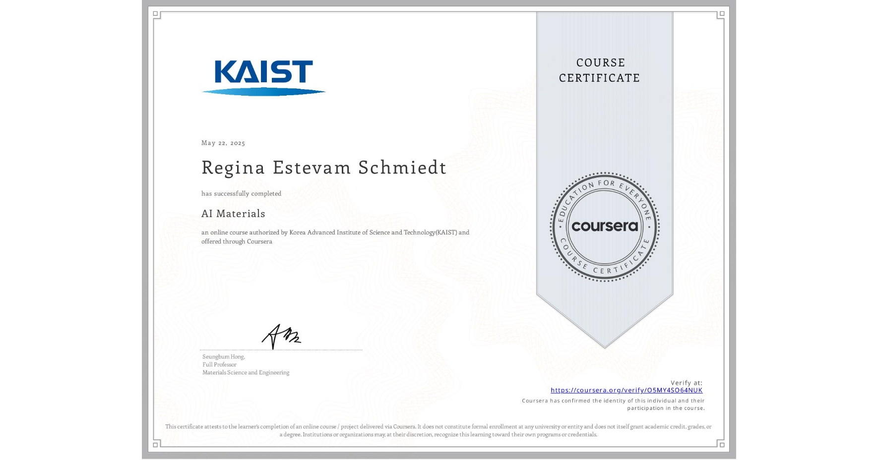 View certificate for Regina Estevam Schmiedt, AI Materials, an online non-credit course authorized by Korea Advanced Institute of Science and Technology(KAIST) and offered through Coursera