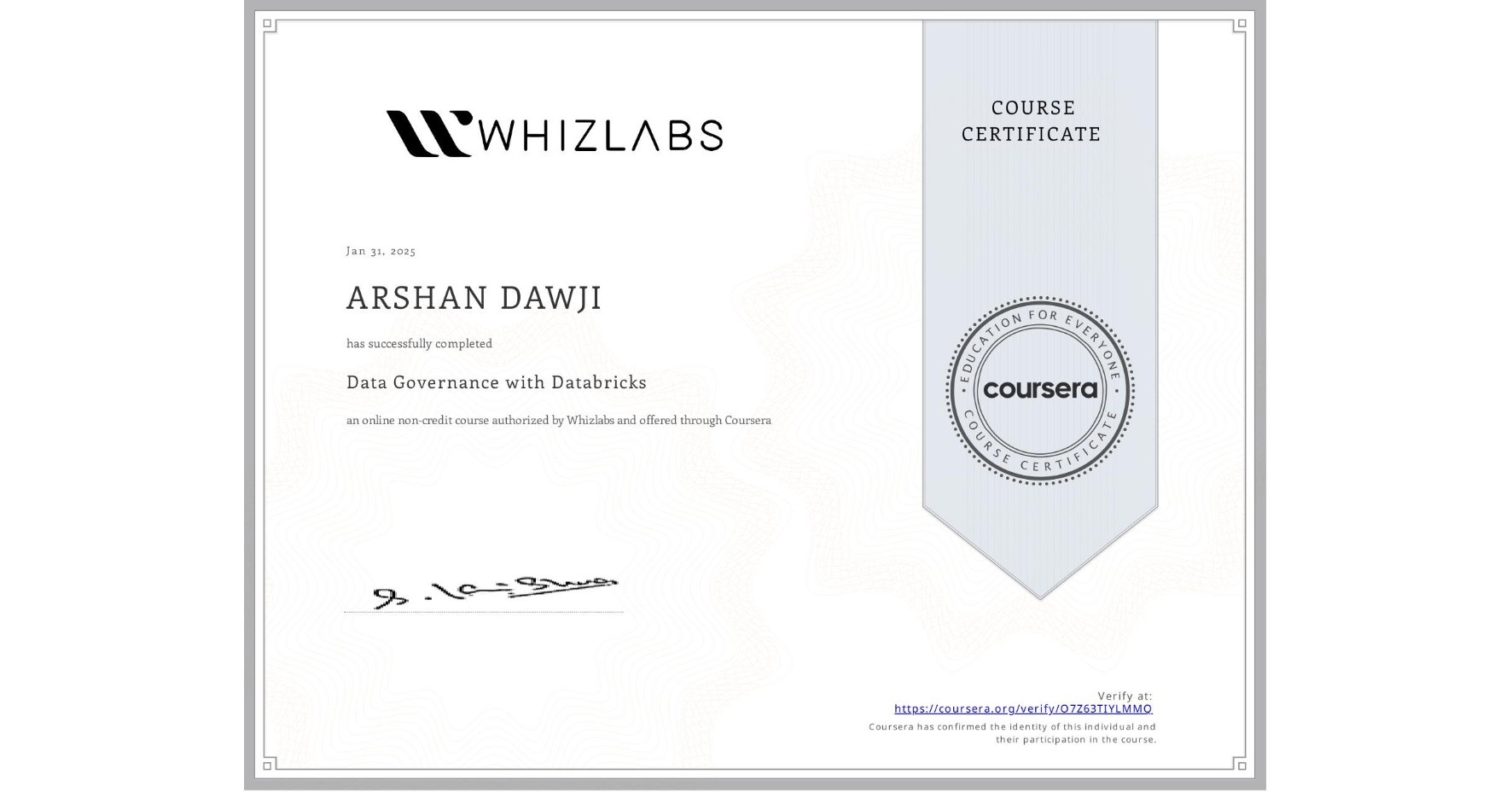View certificate for ARSHAN DAWJI, Data Governance with Databricks, an online non-credit course authorized by Whizlabs and offered through Coursera