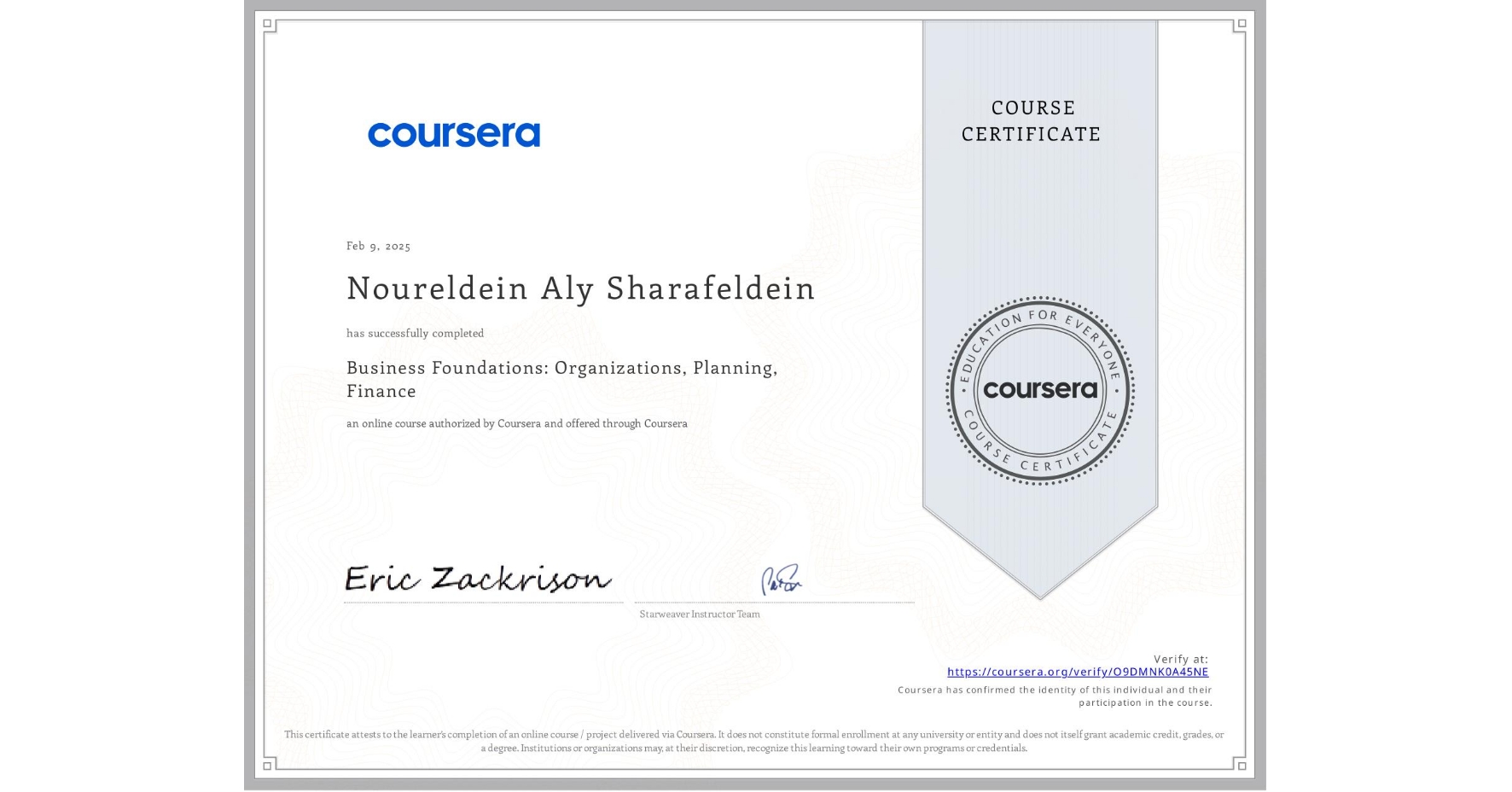 View certificate for Noureldein Aly Sharafeldein, Business Foundations: Organizations, Planning, Finance, an online non-credit course authorized by Coursera and offered through Coursera
