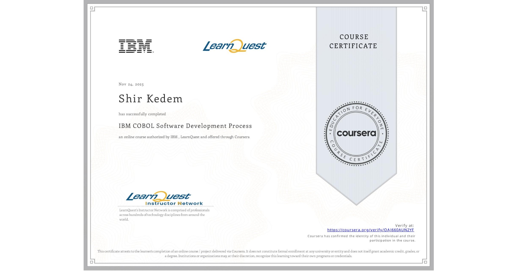 View certificate for Shir Kedem, IBM COBOL Software Development Process, an online non-credit course authorized by IBM & LearnQuest and offered through Coursera
