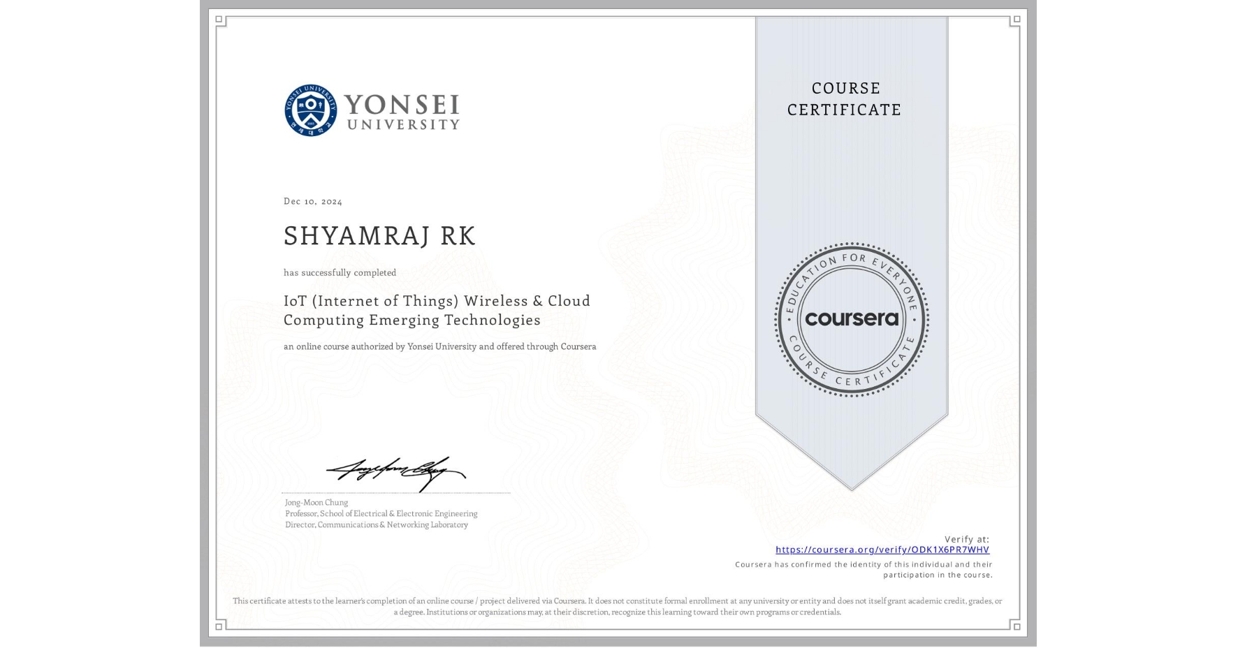 View certificate for SHYAMRAJ RK, IoT (Internet of Things) Wireless & Cloud Computing Emerging Technologies, an online non-credit course authorized by Yonsei University and offered through Coursera