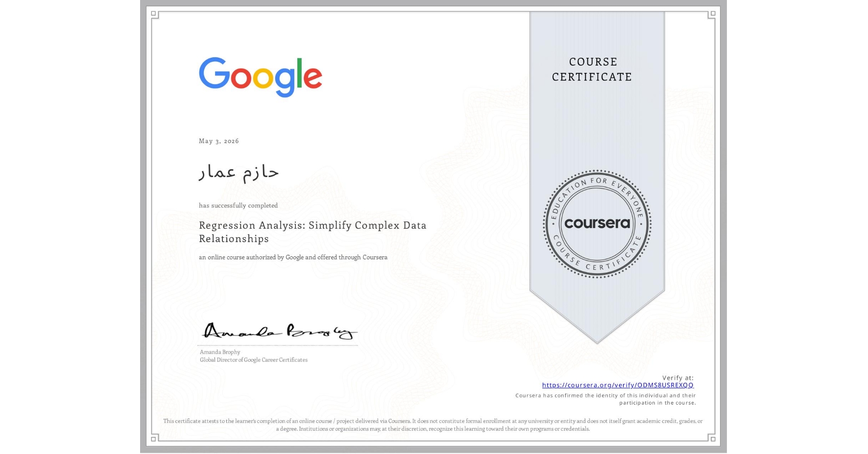 View certificate for حازم عمار, Regression Analysis: Simplify Complex Data Relationships, an online non-credit course authorized by Google and offered through Coursera