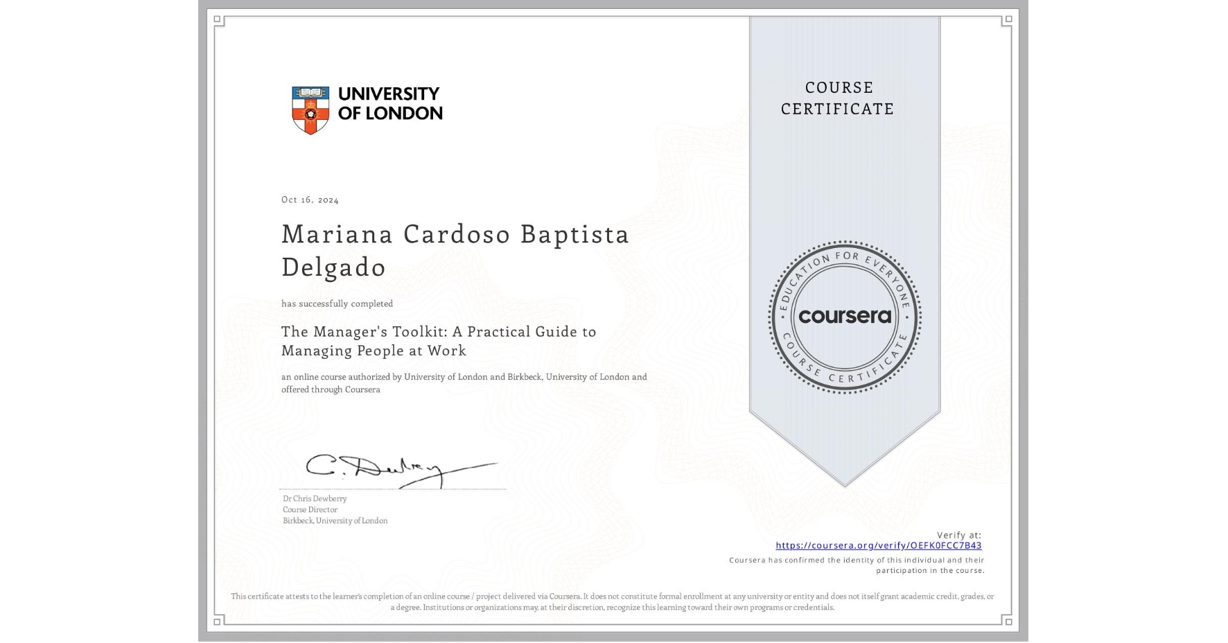 View certificate for Mariana Cardoso Baptista Delgado, The Manager's Toolkit: A Practical Guide to Managing People at Work, an online non-credit course authorized by University of London & Birkbeck, University of London and offered through Coursera
