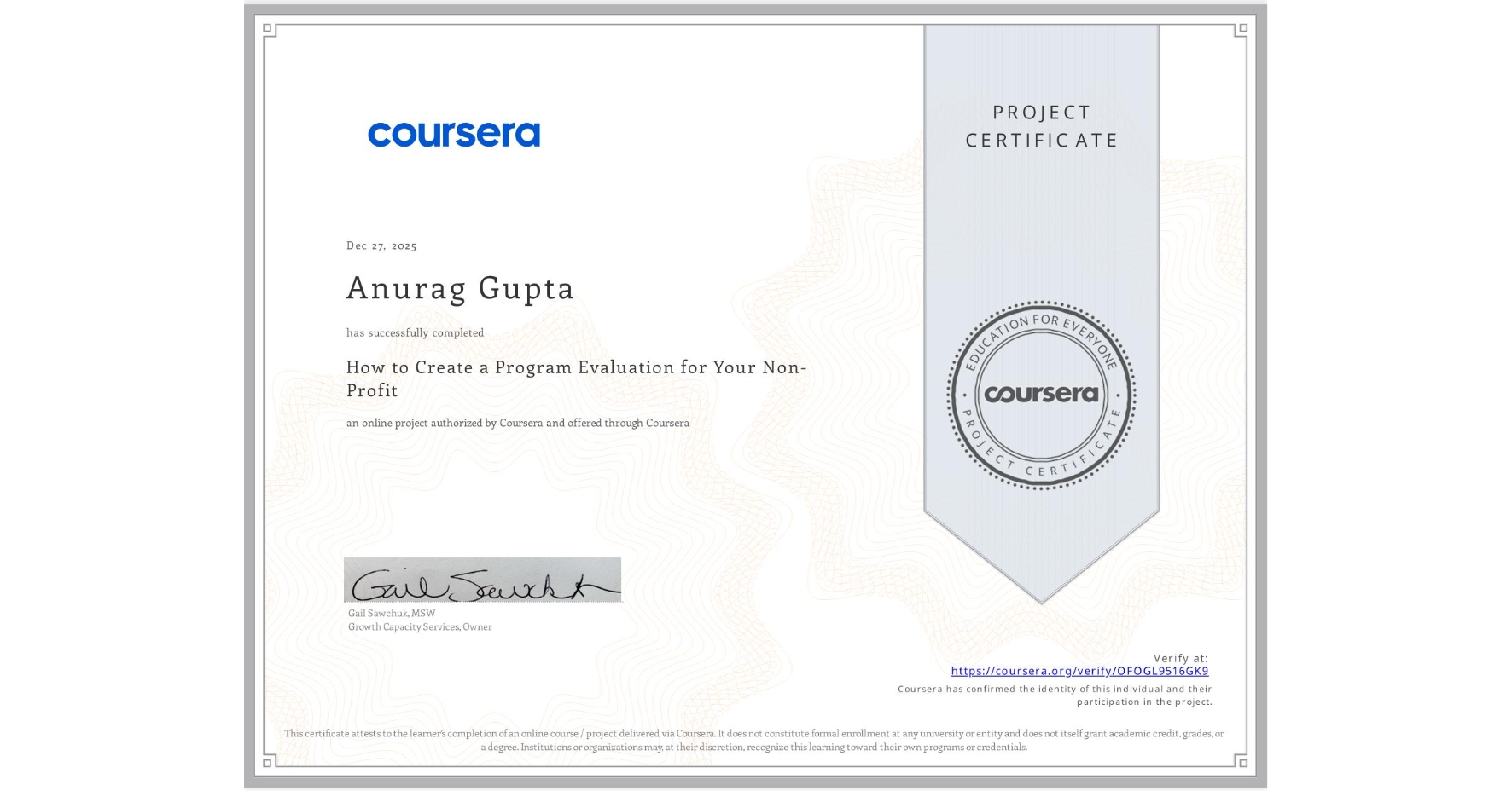 View certificate for Anurag Gupta, How to Create a Program Evaluation for Your Non-Profit , an online non-credit course authorized by Coursera and offered through Coursera