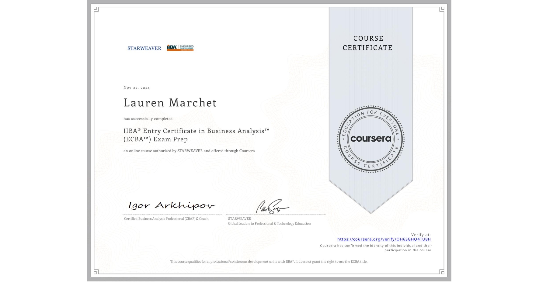 View certificate for Lauren Marchet, IIBA® Entry Certificate in Business Analysis™ (ECBA™) Exam Prep, an online non-credit course authorized by STARWEAVER and offered through Coursera